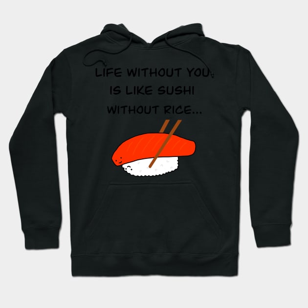 Life without you is like sushi without rice Hoodie by Marinaaa010